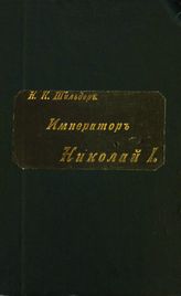 Шильдер Н. К. Император Николай Первый, его жизнь и царствование. - СПб., 1903.