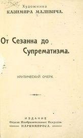 Малевич К. С. От Сезанна до Супрематизма : Критический очерк. - Б. м. : Изд. отд. Изобразит. Искусств Наркомпроса, [1920].