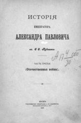 Кудашев С. С. История императора Александра Павловича : Ч. 3 : (Отечественная война). - М., 1912.
