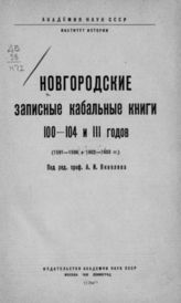 Новгородские записные кабальные книги 100-104 и 111 годов : (1591-1596 и 1602-1603 гг.). - М., Л., 1938.