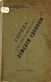 Колычев А. А. Города как самоуправляющиеся земские единицы. - Вологда : Тип., 1908.