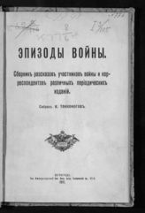 Тонконогов, И. А.Эпизоды войны : сборник рассказов участников войны и корреспондентов различных периодических изданий. - Пг., 1916.