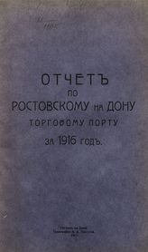 Отчет по Ростовскому-на-Дону торговому порту за 1916 год. - Ростов н/Д, 1917.