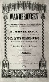Heinitz H. E. Wanderungen durch Deutschland, die Schweiz, die Oesterreichische Monarchie, die Preussischen Staaten in's Russische Reich, nach der kaiserl. Haupt- und Residenzstadt St. Petersburg. Unternommen in den Jahren 1832-39. - Moscau, 1842.