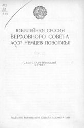 	 Немцев Поволжья АССР. Верховный Совет. Юбилейная сессия. Юбилейная сессия Верховного Совета АССР Немцев Поволжья : стенографический отчет. -  [Энгельс], 1939.