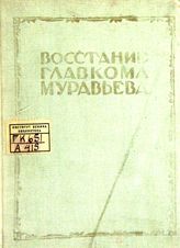 Алексеев В. Н. Восстание главкома Муравьева : [из истории Гражданской войны 1918 г.]. - Сталинград, 1936.