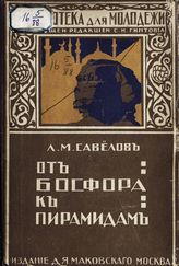 Савелов Л. М. От Босфора к пирамидам : [путевые впечатления]. - М., 1916. - (Библиотека для молодежи).