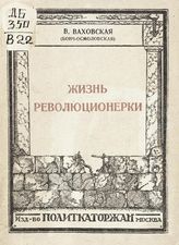 Ваховская В. И. Жизнь революционерки : [автобиографический очерк]. - М., 1928. - (Дешевая библиотека журнала "Каторга и ссылка", 1928 г.; № 9).