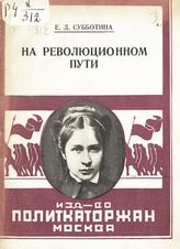 Субботина Е. Д. На революционном пути. - М., 1928. - (Дешевая библиотека журнала "Каторга и ссылка", 1928 г. ; № 11).