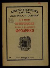 Фигнер В. Н. Член Исполнительного комитета партии "Народная воля" Михаил Федорович Фроленко : [биографический очерк]. - М., 1926. - (Дешевая библиотека журнала "Каторга и ссылка" ; № 11).