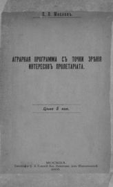 Маслов П. П. Аграрная программа с точки зрения интересов пролетариата : [доклад, читанный на общем собрании Общества взаимопомощи русских агрономов, 20 ноября 1905 г.]. - М., 1905.
