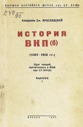 Ярославский Е. М. История ВКП(б) (1883-1912 годы). Вып. 1 : курс лекций, прочитанных в Высшей партийной школе при ЦК ВКП(б). - М., 1947.