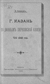 Борисов В. Л. Г. Казань по данным переписной книги 7154 (1646) года : [сообщение, сделанное в собрании Общества археологии, истории и этнографии, 20 октября 1899 года]. - Казань, 1899.