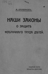 Балабанов М. С. Наши законы о защите фабричного труда детей : общедоступное практическое руководство. - Киев, 1915.