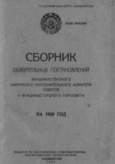 Владивостокский окружной исполнительный комитет советов. Сборник обязательных постановлений Владивостокского окружного исполнительного комитета советов и Владивостокского горсовета на 1926 год. - Владивосток, 1926.
