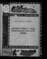 Ахун М. И.  Царская армия в годы империалистической войны. - М., 1929. - (Научно-популярная библиотека по истории революционного движения в очерках, воспоминаниях и биографиях ; 1929 г., № 13).