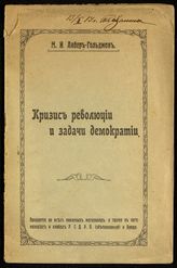 Либер-Гольдман М. И. Кризис революции и задачи демократии : доклад, прочитанный на Чрезвычайном съезде РСДРП и на VIII съезде Бунда, и "Послесловие". - Б. м., [1917].