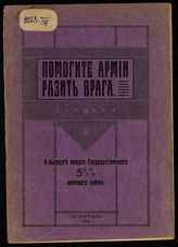 Помогите армии разить врага : о выпуске нового государственного 5½ % военного займа. - Пг., 1916.