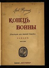 Жданов Л. Г. Конец войны : (последние дни мировой борьбы) : роман. - Пг., [1916].