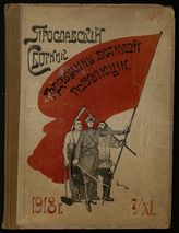 Ярославский сборник, посвященный годовщине Великой Октябрьской революции и июльским событиям в Ярославле. - Ярославль, 1918. 