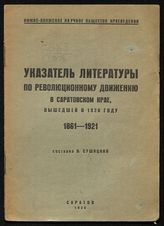 Сушицкий В. А. Указатель литературы по революционному движению в Саратовском крае, вышедшей в 1928 году, 1861-1921. - Саратов, 1930.