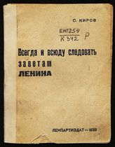 Киров С. М. Всегда и всюду следовать заветам Ленина : выступление т. Кирова на торжественном заседании комсомольского актива Ленинграда 28/X-1933 г. - Л., 1933.