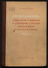 Афанасьев Н. В. Борьба партии большевиков за установление и упрочение Советской власти в Саратовской губернии. - Саратов, 1947.