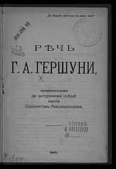 Гершуни Г. А. Речь Г. А. Гершуни, произнесенная на Экстренном съезде Партии социалистов-революционеров [по вопросу об участии в выборах в Государственную Думу и о допустимости террора в думский период]. – Б. м., 1907.
