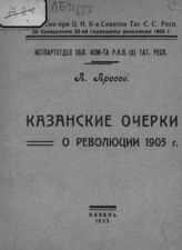 Аросев А. Я. Казанские очерки о революции 1905 г. – Казань, 1925.