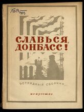 Славься, Донбасс! : сборник литературно-художественных и музыкальных произведений для художественной самодеятельности и эстрады. – М.; Л., 1945.