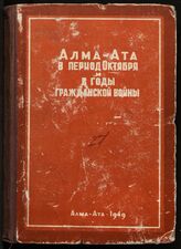 Алма-Ата в период Октября и в годы гражданской войны (1917-1920 гг.). – Алма-Ата, 1949.