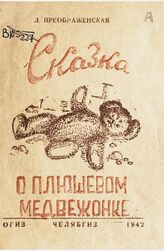 Преображенская Л. А. Сказка о плюшевом медвежонке. – Челябинск, 1942.