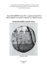 Город Владимир конца XIX - первой половины XX в. в фотографиях и почтовых открытках из собрания Музея. Успенский собор XII в. : каталог. – Владимир, 2004.